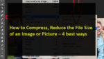 How to Compress, Reduce the File Size of an Image or Picture – 4 best ways