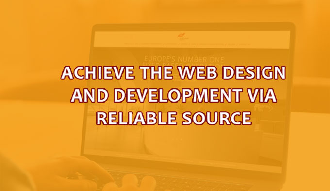 Achieve the web design and development via reliable source