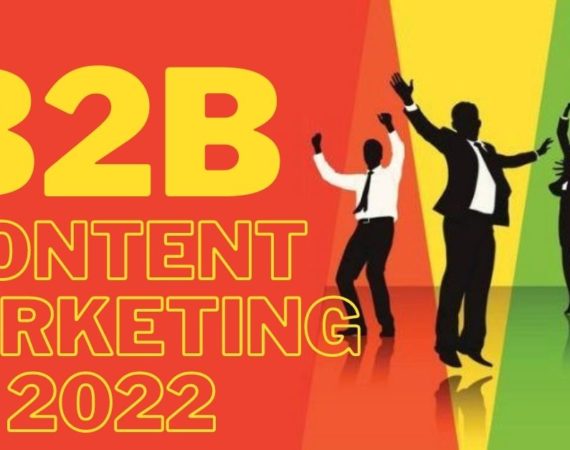 BUSINESS-TO –BUSINESS (B2B) CONTENT MARKETING BEST PRACTICES 2022